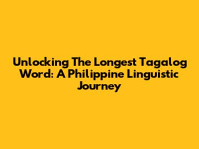Unlocking The Longest Tagalog Word: A Philippine Linguistic Journey
