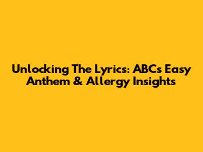 Unlocking The Lyrics: ABC's Easy Anthem & Allergy Insights