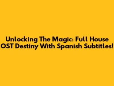 Unlocking The Magic: Full House OST 'Destiny' With Spanish Subtitles!