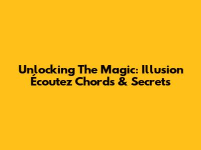 Unlocking The Magic: Illusion Écoutez Chords & Secrets
