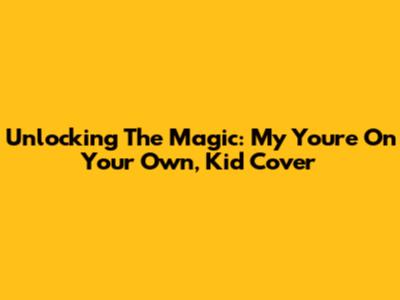 Unlocking The Magic: My 'You're On Your Own, Kid' Cover