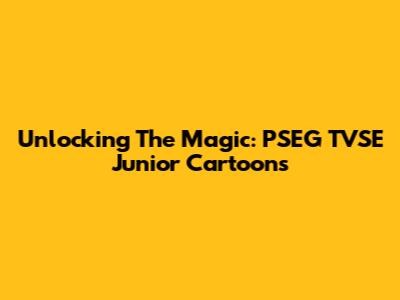 Unlocking The Magic: PSEG TVSE Junior Cartoons