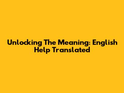 Unlocking The Meaning: English 'Help' Translated