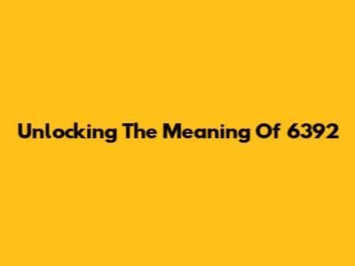 Unlocking The Meaning Of 6392