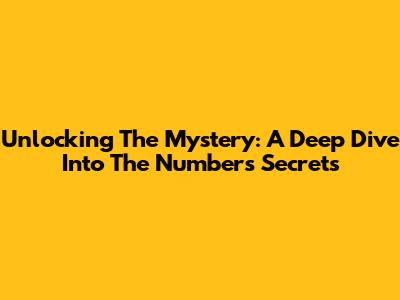 Unlocking The Mystery: A Deep Dive Into The Number's Secrets