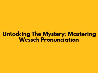 Unlocking The Mystery: Mastering 'Wesseh' Pronunciation