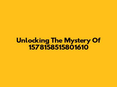 Unlocking The Mystery Of 1578158515801610