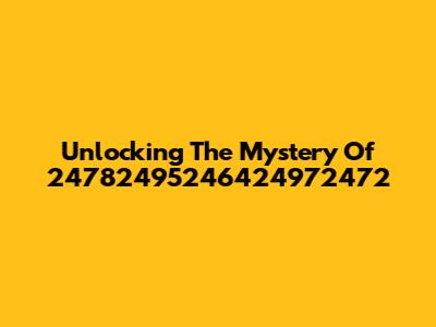 Unlocking The Mystery Of 24782495246424972472