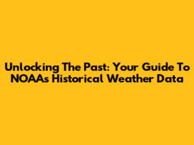 Unlocking The Past: Your Guide To NOAA's Historical Weather Data
