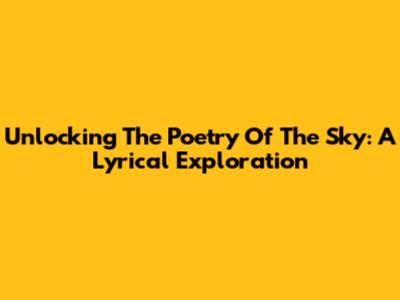 Unlocking The Poetry Of The Sky: A Lyrical Exploration