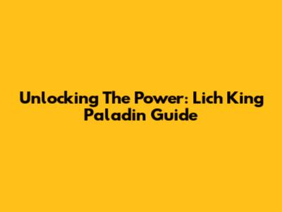Unlocking The Power: Lich King Paladin Guide