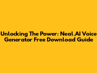 Unlocking The Power: Neal.AI Voice Generator Free Download Guide