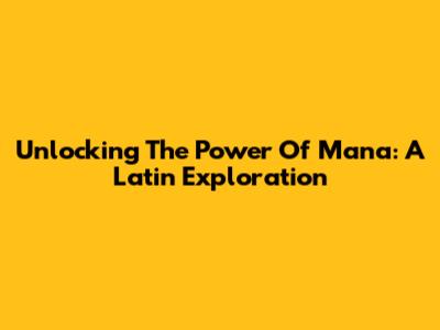 Unlocking The Power Of 'Mana': A Latin Exploration