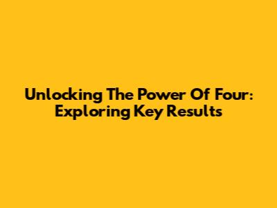 Unlocking The Power Of Four: Exploring Key Results