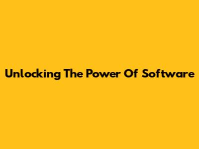 Unlocking The Power Of Software