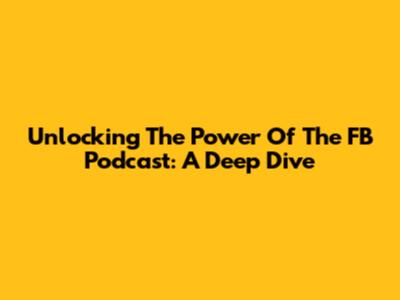 Unlocking The Power Of The FB Podcast: A Deep Dive
