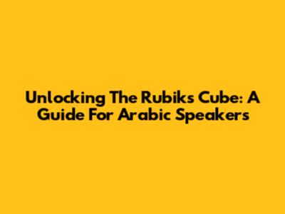 Unlocking The Rubik's Cube: A Guide For Arabic Speakers