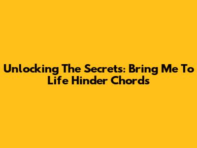 Unlocking The Secrets: 'Bring Me To Life' Hinder Chords