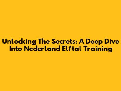 Unlocking The Secrets: A Deep Dive Into Nederland Elftal Training