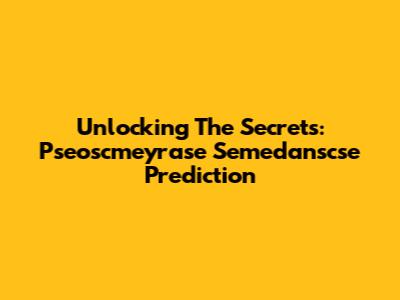 Unlocking The Secrets: Pseoscmeyrase Semedanscse Prediction