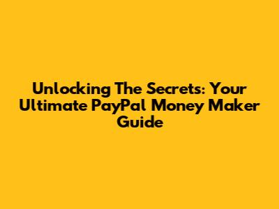 Unlocking The Secrets: Your Ultimate PayPal Money Maker Guide