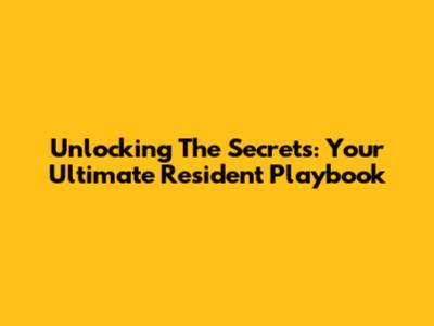 Unlocking The Secrets: Your Ultimate Resident Playbook