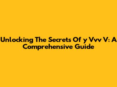 Unlocking The Secrets Of 'y Vvv V': A Comprehensive Guide