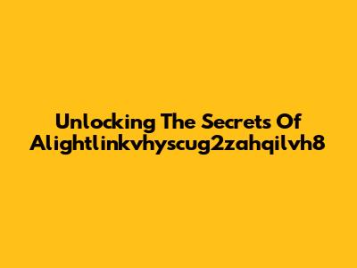Unlocking The Secrets Of Alightlinkvhyscug2zahqilvh8