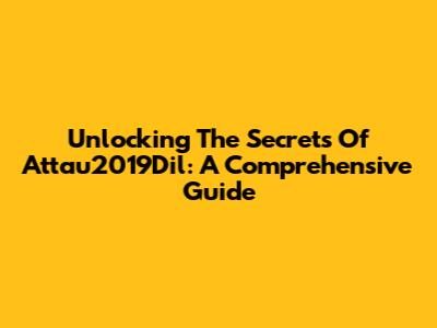 Unlocking The Secrets Of Attau2019Dil: A Comprehensive Guide
