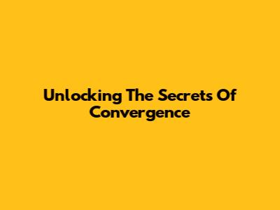 Unlocking The Secrets Of Convergence