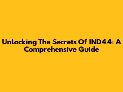 Unlocking The Secrets Of IND44: A Comprehensive Guide