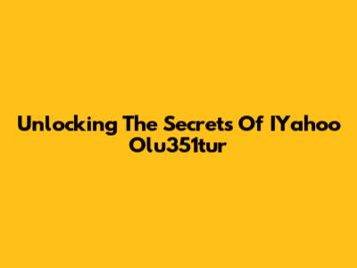 Unlocking The Secrets Of IYahoo Olu351tur