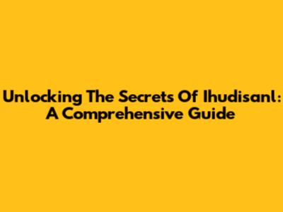 Unlocking The Secrets Of Ihudisanl: A Comprehensive Guide