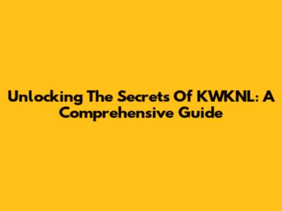 Unlocking The Secrets Of KWKNL: A Comprehensive Guide