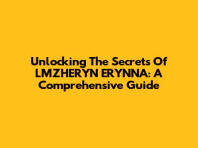 Unlocking The Secrets Of LMZHERYN ERYNNA: A Comprehensive Guide