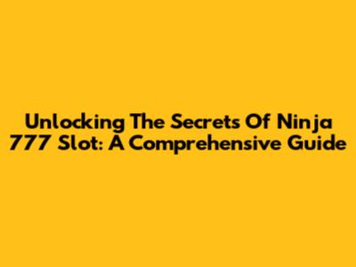 Unlocking The Secrets Of Ninja 777 Slot: A Comprehensive Guide
