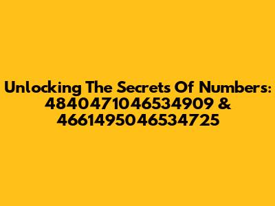 Unlocking The Secrets Of Numbers: 4840471046534909 & 4661495046534725