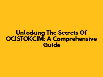 Unlocking The Secrets Of OCISTOKCIM: A Comprehensive Guide