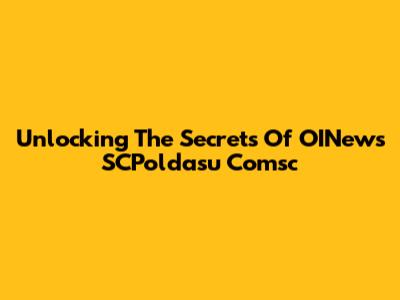 Unlocking The Secrets Of OINews SCPoldasu Comsc