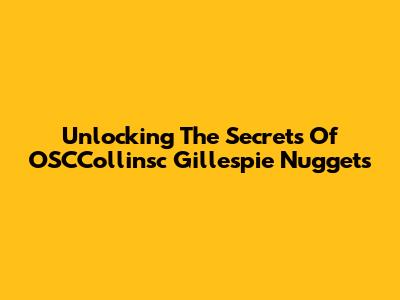 Unlocking The Secrets Of OSCCollinsc Gillespie Nuggets