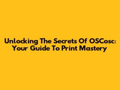 Unlocking The Secrets Of OSCosc: Your Guide To Print Mastery