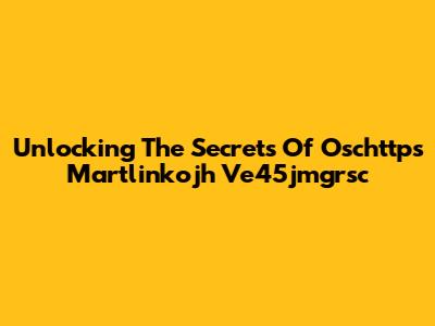 Unlocking The Secrets Of Oschttps Martlinkojh Ve45jmgrsc