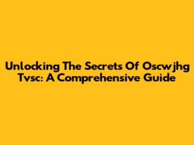 Unlocking The Secrets Of Oscwjhg Tvsc: A Comprehensive Guide