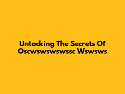 Unlocking The Secrets Of Oscwswswswssc Wswsws