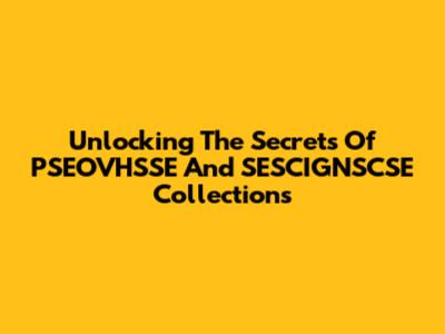 Unlocking The Secrets Of PSEOVHSSE And SESCIGNSCSE Collections