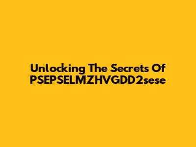 Unlocking The Secrets Of PSEPSELMZHVGDD2sese