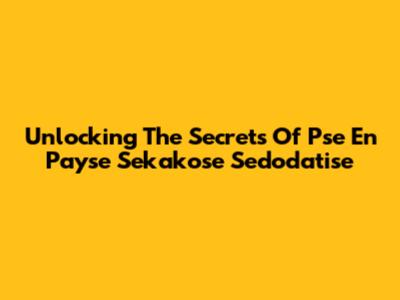 Unlocking The Secrets Of Pse En Payse Sekakose Sedodatise