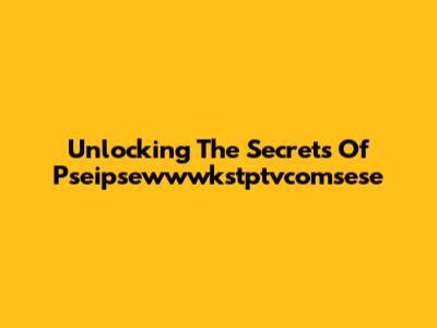 Unlocking The Secrets Of Pseipsewwwkstptvcomsese