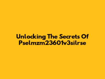 Unlocking The Secrets Of Pselmzm23601v3silrse
