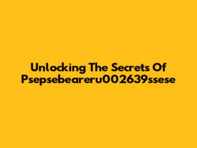 Unlocking The Secrets Of Psepsebeareru002639ssese
